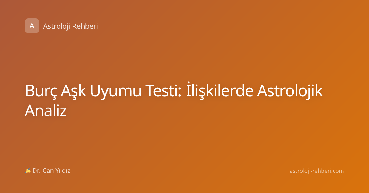 Burç Aşk Uyumu Testi: İlişkilerde Astrolojik Analiz