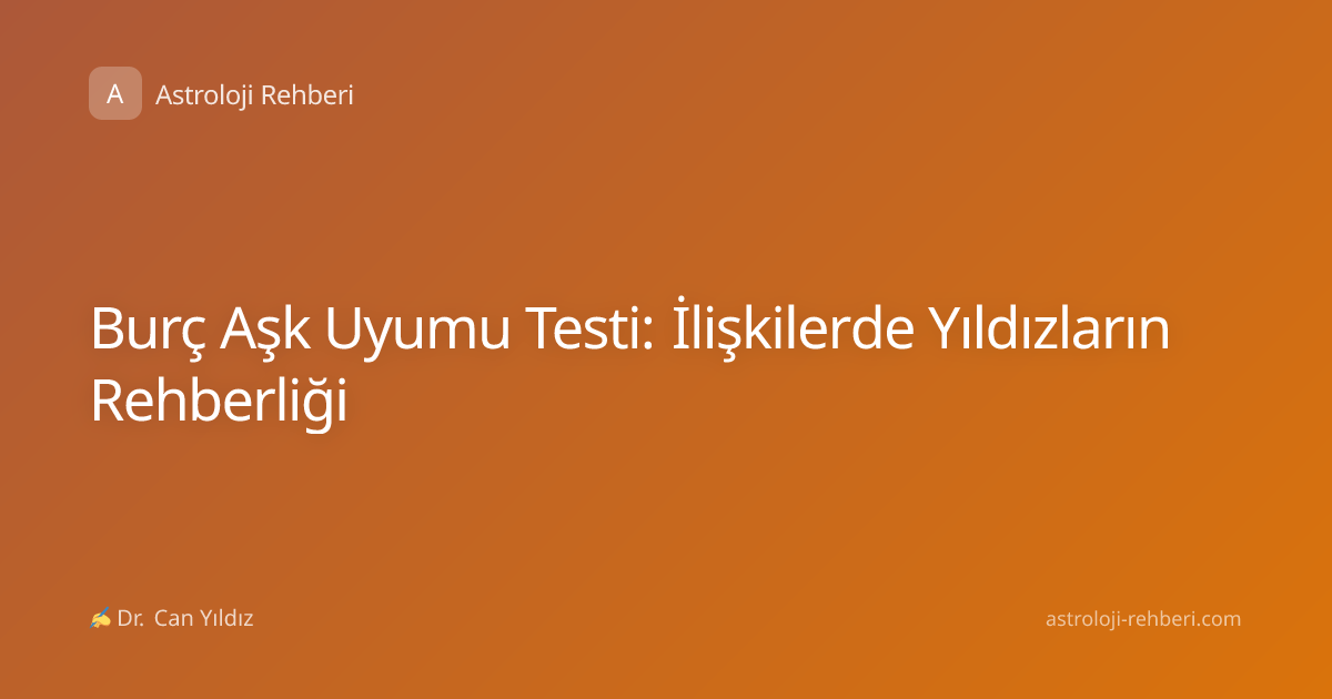Burç Aşk Uyumu Testi: İlişkilerde Yıldızların Rehberliği