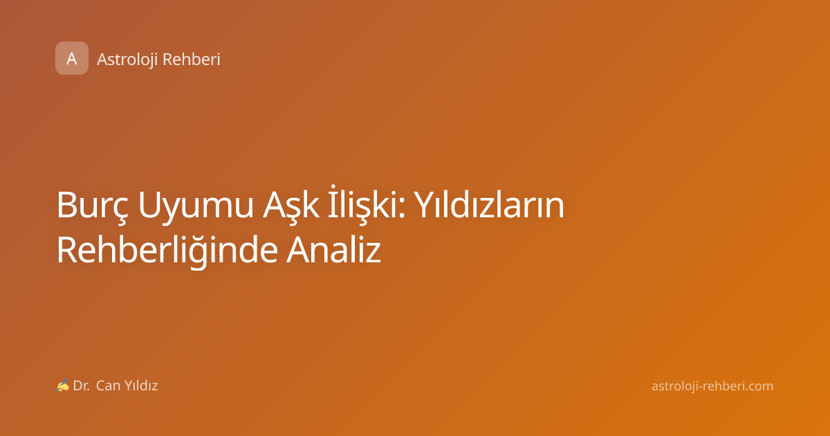 Burç Uyumu Aşk İlişki: Yıldızların Rehberliğinde Analiz