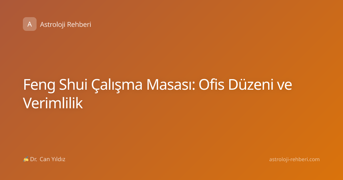 Feng Shui Çalışma Masası: Ofis Düzeni ve Verimlilik
