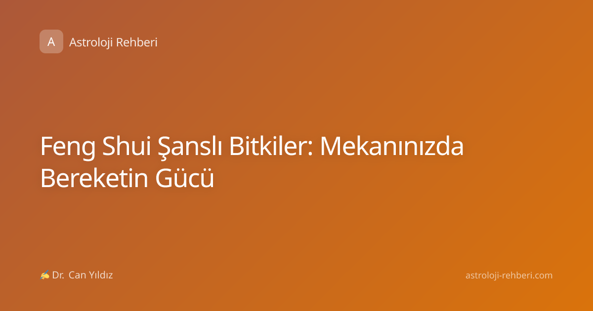 Feng Shui Şanslı Bitkiler: Mekanınızda Bereketin Gücü