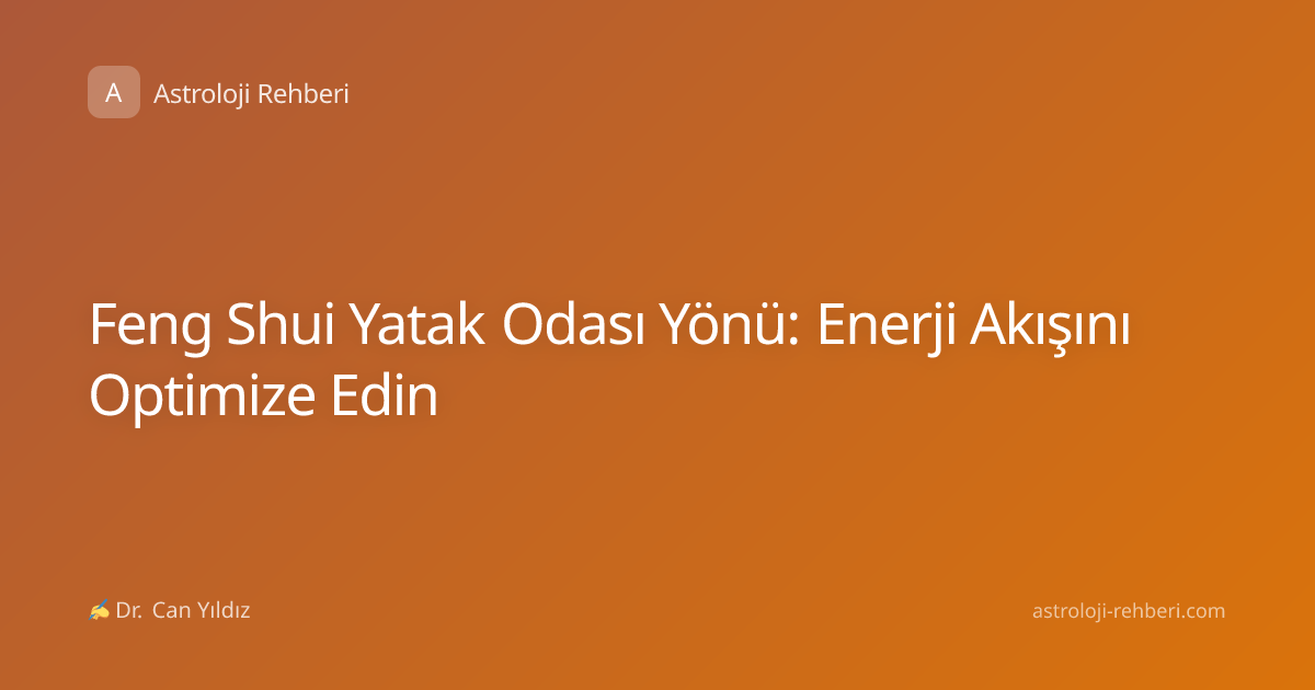 Feng Shui Yatak Odası Yönü: Enerji Akışını Optimize Edin