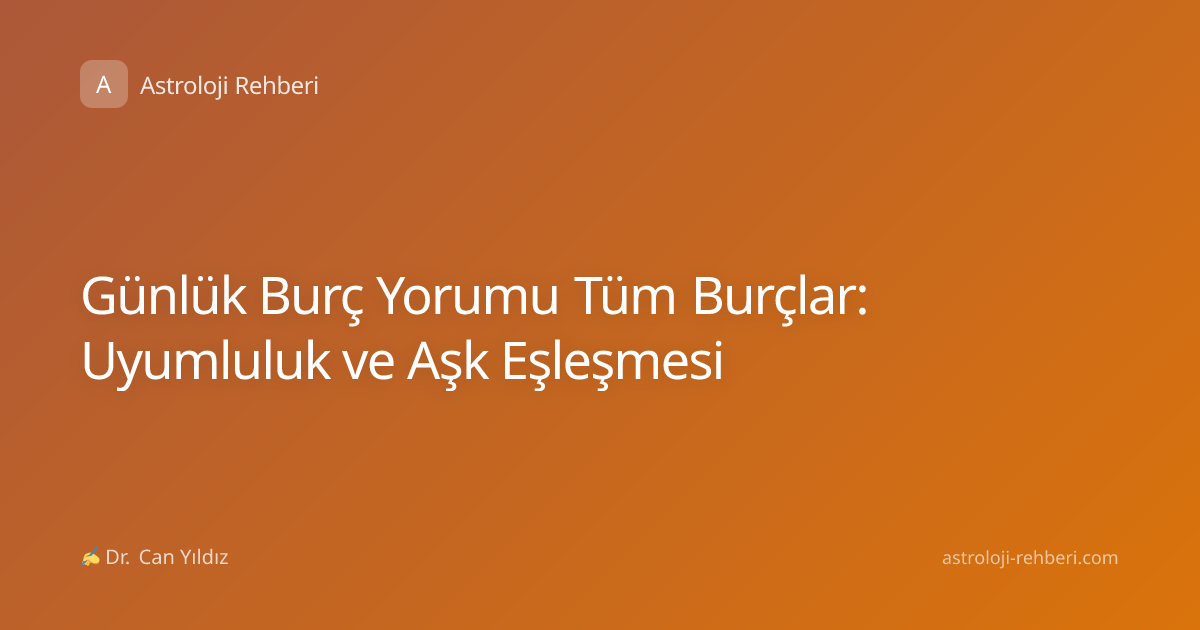 Günlük Burç Yorumu Tüm Burçlar: Uyumluluk ve Aşk Eşleşmesi