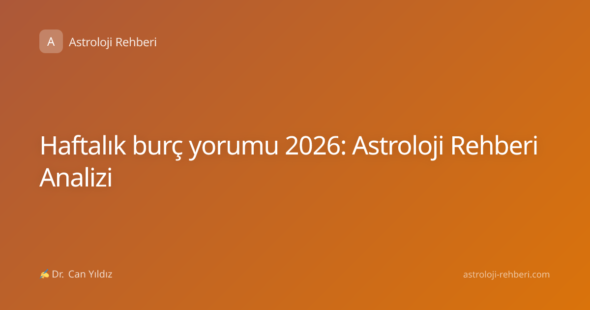 Haftalık burç yorumu 2026: Astroloji Rehberi Analizi