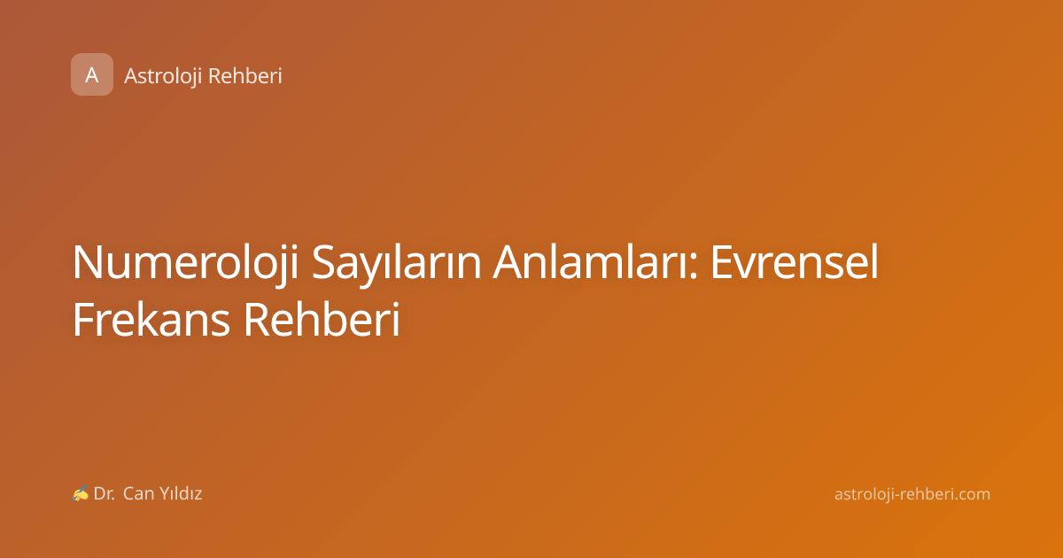 Numeroloji Sayıların Anlamları: Evrensel Frekans Rehberi