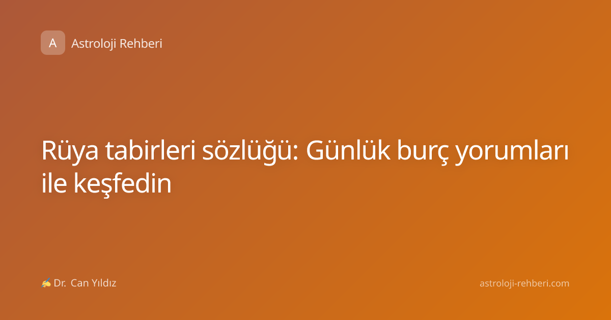 Rüya tabirleri sözlüğü: Günlük burç yorumları ile keşfedin