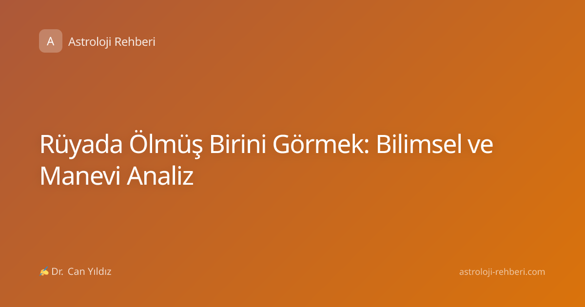 Rüyada Ölmüş Birini Görmek: Bilimsel ve Manevi Analiz