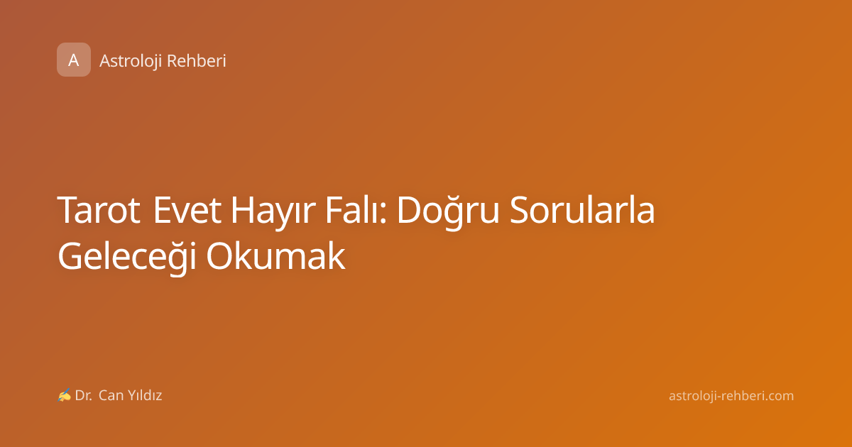 Tarot Evet Hayır Falı: Doğru Sorularla Geleceği Okumak