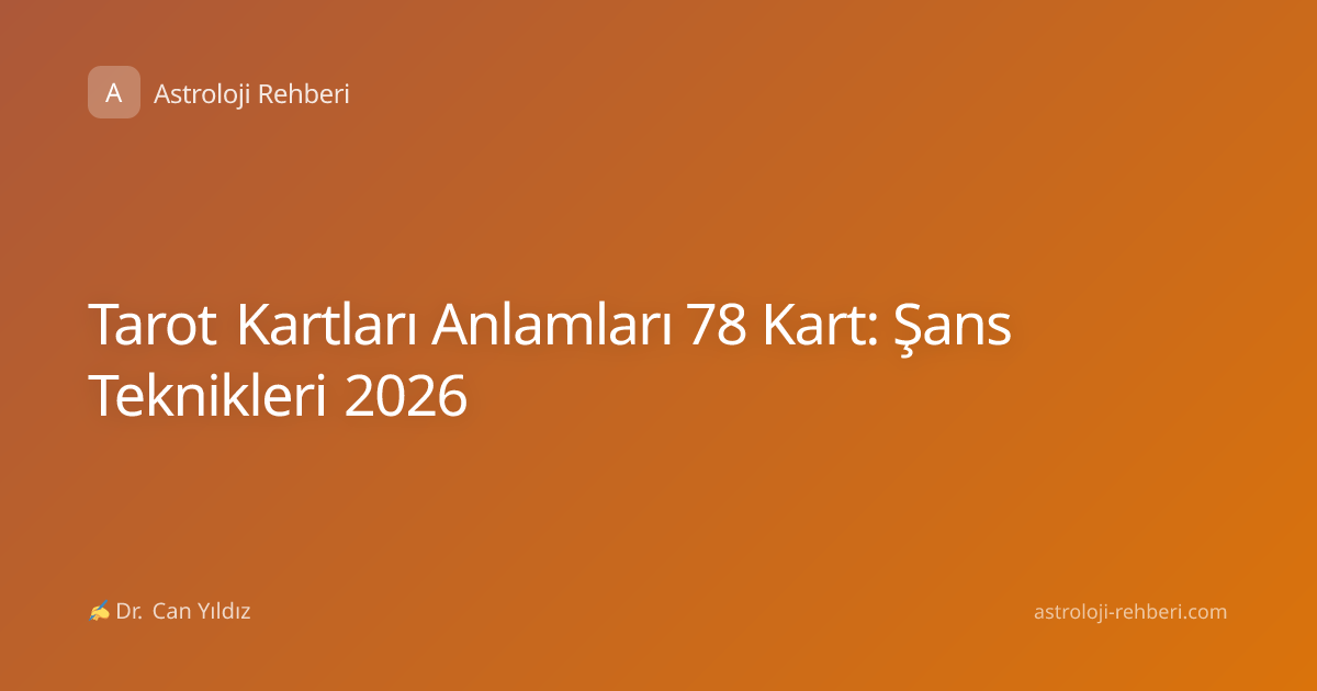 Tarot Kartları Anlamları 78 Kart: Şans Teknikleri 2026