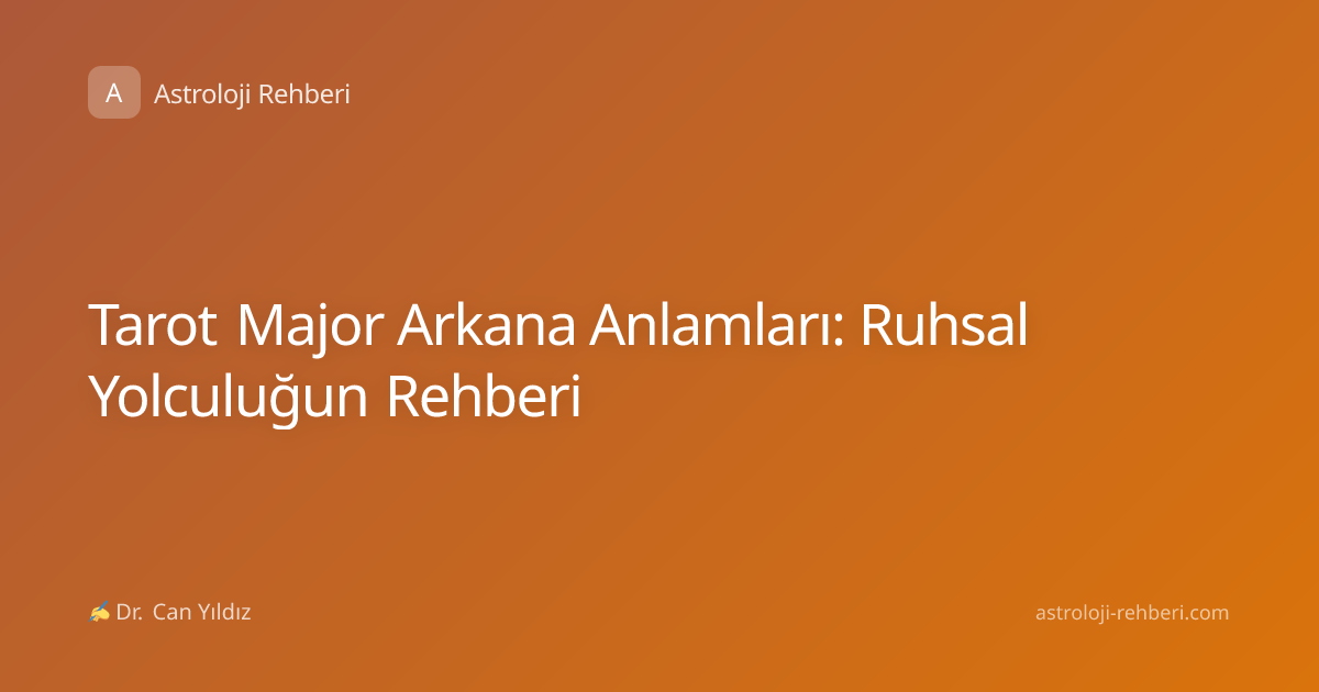 Tarot Major Arkana Anlamları: Ruhsal Yolculuğun Rehberi