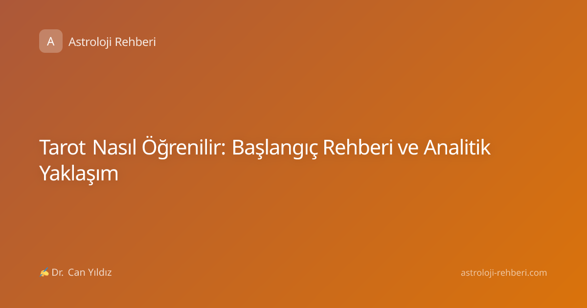 Tarot Nasıl Öğrenilir: Başlangıç Rehberi ve Analitik Yaklaşım