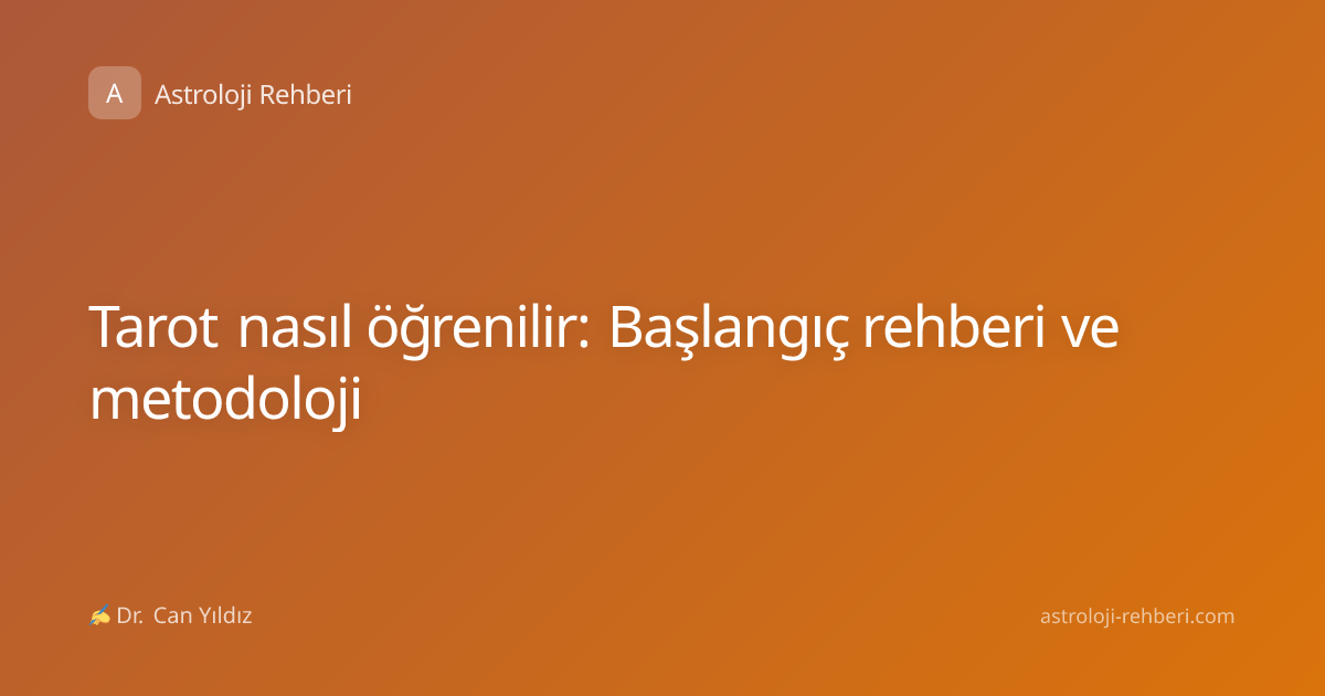 Tarot nasıl öğrenilir: Başlangıç rehberi ve metodoloji