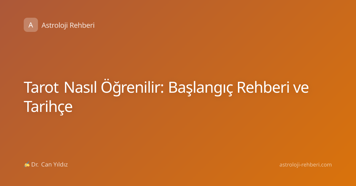 Tarot Nasıl Öğrenilir: Başlangıç Rehberi ve Tarihçe