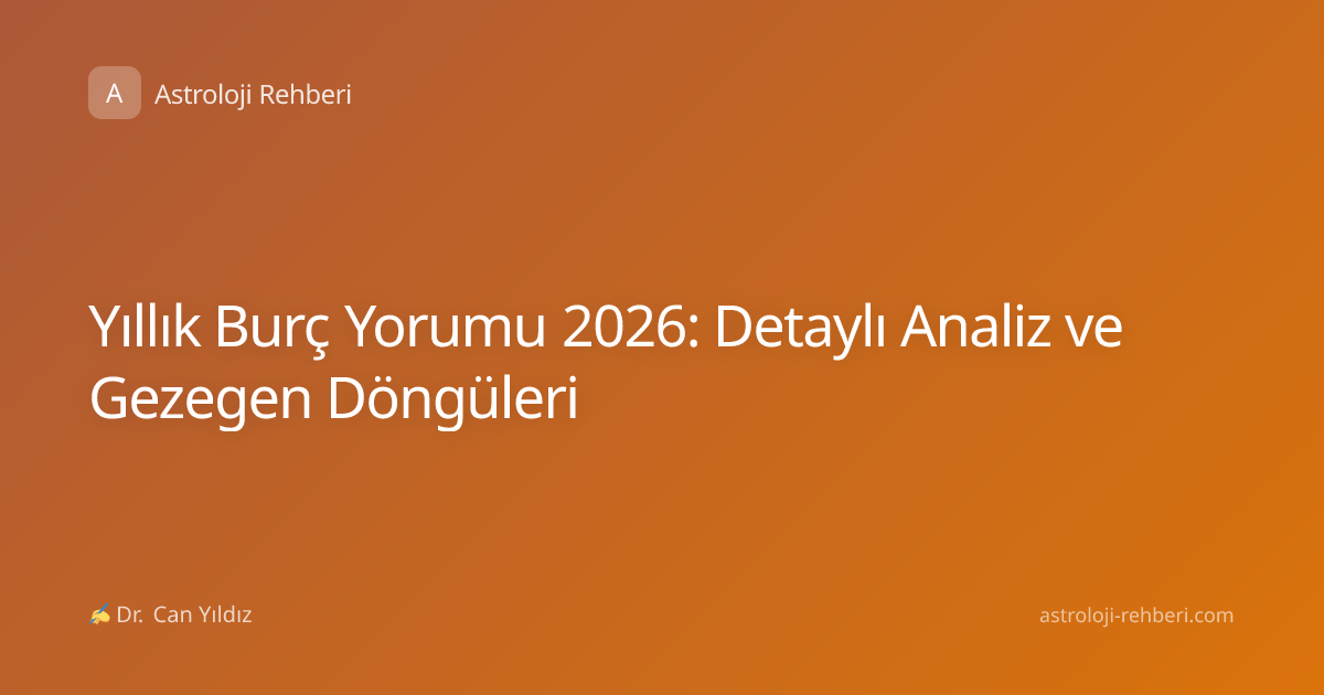 Yıllık Burç Yorumu 2026: Detaylı Analiz ve Gezegen Döngüleri