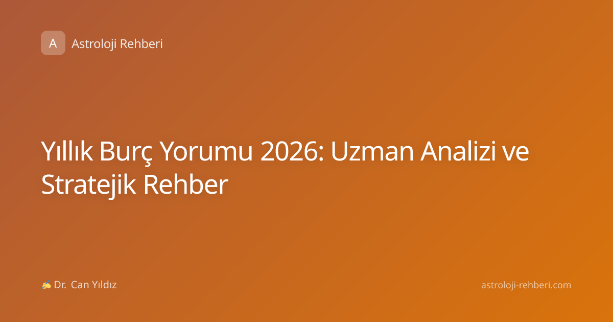 Yıllık Burç Yorumu 2026: Uzman Analizi ve Stratejik Rehber